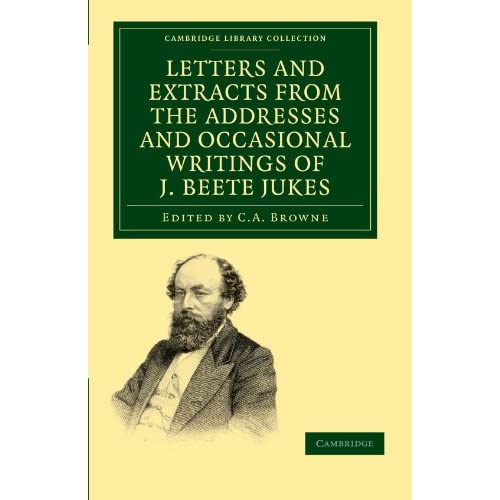 Letters and Extracts from the Addresses and Occasional Writings of J. Beete Jukes, M.A., F.R.S., F.G (Cambridge Library Collection - Earth Science)