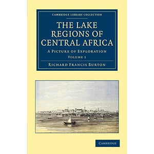 The Lake Regions of Central Africa: A Picture of Exploration Volume 1 (Cambridge Library Collection - African Studies)