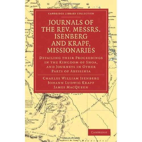 Journals of the Rev. Messrs Isenberg and Krapf, Missionaries of the Church Missionary Society: Detailing their Proceedings in the Kingdom of Shoa, and ... (Cambridge Library Collection - Religion)