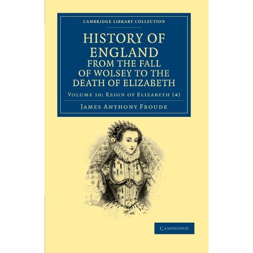 History of England from the Fall of Wolsey to the Death of Elizabeth 12 Volume Set: History Of England From The Fall Of Wolsey To The Death Of ... and Irish History, 15th & 16th Centuries)