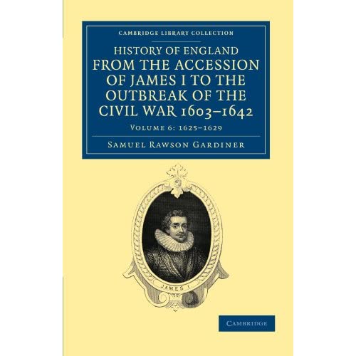 History Of England From The Accession Of James I To The Outbreak Of The Civil War, 1603-1642: Volume 6: 1625-1629 (Cambridge Library Collection - British & Irish History, 17th & 18th Centuries)