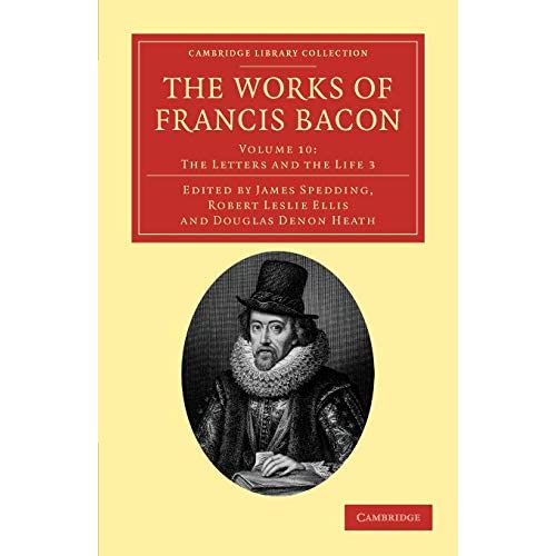 The Works of Francis Bacon 14 Volume Paperback Set: The Works of Francis Bacon: Volume 10: The Letters and the Life 3 (Cambridge Library Collection - Philosophy)