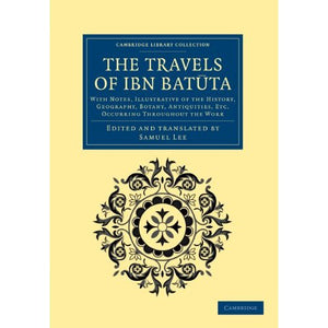 The Travels of IBN Batuta: With Notes, Illustrative of the History, Geography, Botany, Antiquities, etc. Occurring Throughout the Work (Cambridge Library Collection - Medieval History)