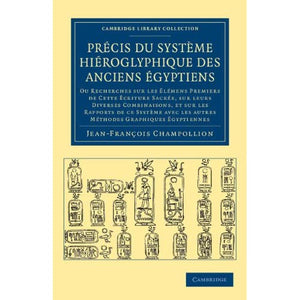 Précis du système hiéroglyphique des anciens Égyptiens: Ou recherches sur les élémens premiers de cette écriture Sacrée, sur leurs diverses ... (Cambridge Library Collection - Egyptology)