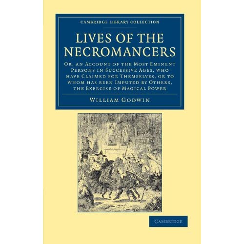 Lives of the Necromancers: Or, an Account of the Most Eminent Persons in Successive Ages, Who Have Claimed for Themselves, or To Whom Has Been Imputed ... - Spiritualism and Esoteric Knowledge)