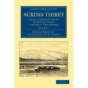 Across Thibet, Volume 1: Being a Translation of De Paris au Tonkin à Travers le Tibet Inconnu (Cambridge Library Collection - Travel and Exploration in Asia)