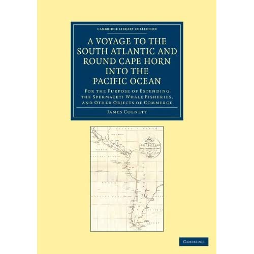 A Voyage to the South Atlantic and Round Cape Horn into the Pacific Ocean: For the Purpose of Extending the Spermaceti Whale Fisheries, and Other ... Library Collection - Maritime Exploration)