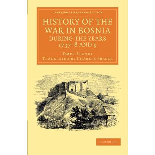 History of the War in Bosnia during the Years 1737-8 and 9 (Cambridge Library Collection - Perspectives from the Royal Asiatic Society)