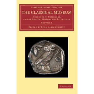 The Classical Museum 7 Volume Set: The Classical Museum: A Journal Of Philology, And Of Ancient History And Literature: Volume 1 (Cambridge Library Collection - Classic Journals)