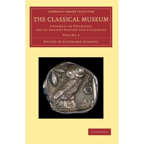 The Classical Museum 7 Volume Set: The Classical Museum: A Journal Of Philology, And Of Ancient History And Literature: Volume 3 (Cambridge Library Collection - Classic Journals)