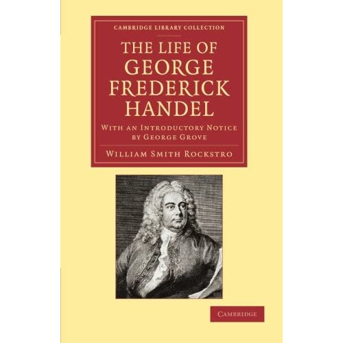 The Life of George Frederick Handel: With an Introductory Notice by George Grove (Cambridge Library Collection - Music)