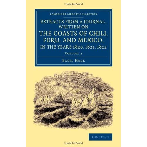 Extracts from a Journal, Written on the Coasts of Chili, Peru, and Mexico, in the Years 1820, 1821, 1822: Volume 2 (Cambridge Library Collection - Latin American Studies)