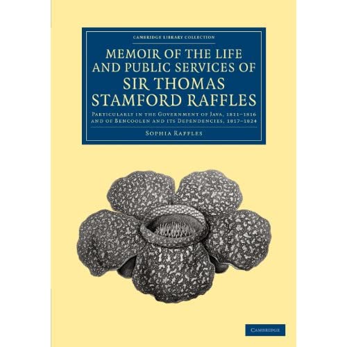 Memoir of the Life and Public Services of Sir Thomas Stamford Raffles: Particularly in the Government of Java, 1811–1816 and of Bencoolen and its ... - East and South-East Asian History)