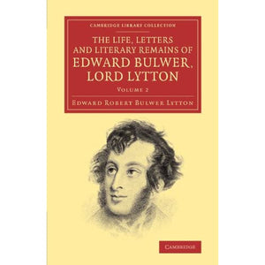 The Life, Letters and Literary Remains of Edward Bulwer, Lord Lytton: Volume 2 (Cambridge Library Collection - Literary Studies)