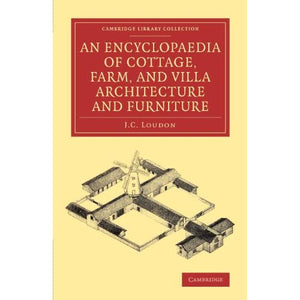 An Encyclopaedia of Cottage, Farm, and Villa Architecture and Furniture (Cambridge Library Collection - Art and Architecture)