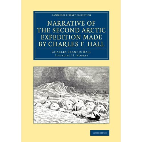 Narrative of the Second Arctic Expedition Made by Charles F. Hall: His Voyage to Repulse Bay, Sledge Journeys to the Straits of Fury and Hecla and to ... Library Collection - Polar Exploration)