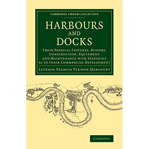 Harbours and Docks: Their Physical Features, History, Construction, Equipment and Maintenance with Statistics as to their Commercial Development (Cambridge Library Collection - Technology)