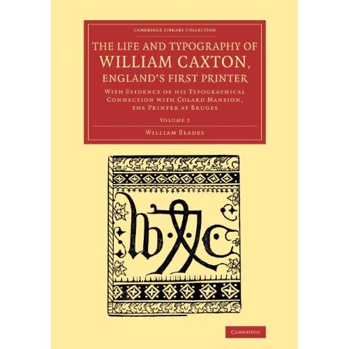 The Life and Typography of William Caxton, England's First Printer: With Evidence of his Typographical Connection with Colard Mansion, the Printer at ... of Printing, Publishing and Libraries)