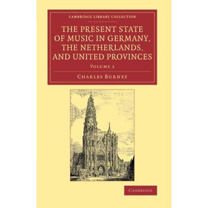 The Present State of Music in Germany, the Netherlands, and United Provinces 2 volume Set: The Present State of Music in Germany, the Netherlands, and ... 1 (Cambridge Library Collection - Music)