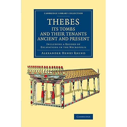 Thebes, its Tombs and their Tenants Ancient and Present: Including a Record of Excavations in the Necropolis (Cambridge Library Collection - Egyptology)