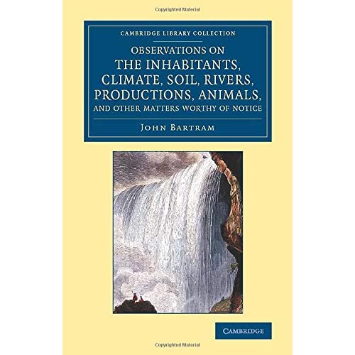 Observations on the Inhabitants, Climate, Soil, Rivers, Productions, Animals, and Other Matters Wort: Made by Mr John Bartram, in his Travels from ... ... Library Collection - North American History)