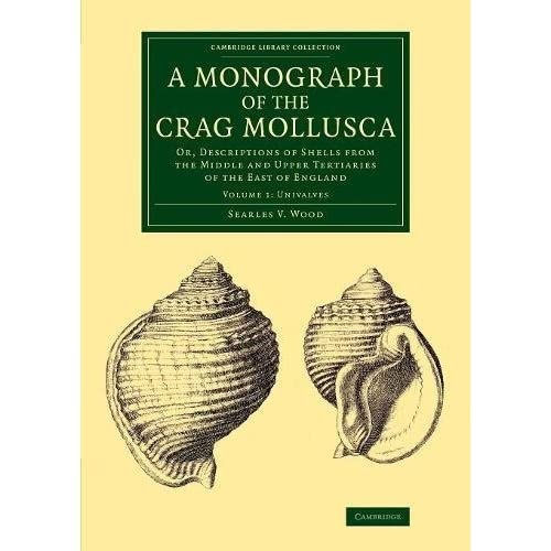 A Monograph of the Crag Mollusca: Or, Descriptions of Shells from the Middle and Upper Tertiaries of the East of England (Cambridge Library Collection - Monographs of the Palaeontographical Society)