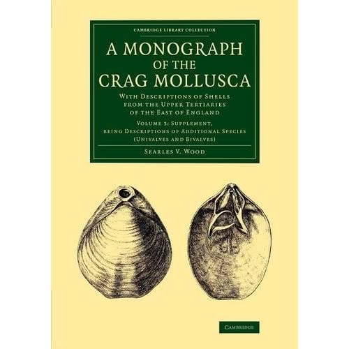 A Monograph of the Crag Mollusca: With Descriptions of Shells from the Upper Tertiaries of the East of England (Cambridge Library Collection - Monographs of the Palaeontographical Society)