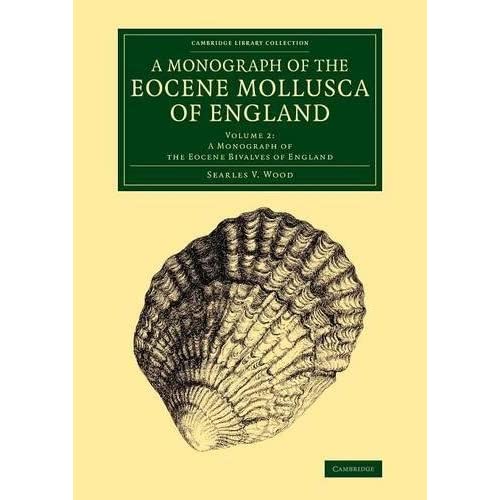 A Monograph of the Eocene Mollusca of England: Volume 2, A Monograph of the Eocene Bivalves of England (Cambridge Library Collection - Monographs of the Palaeontographical Society)