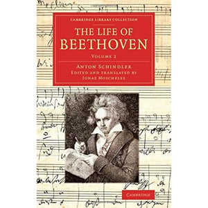 The Life of Beethoven: Including his Correspondence with his Friends, Numerous Characteristic Traits, and Remarks on his Musical Works: Volume 2 (Cambridge Library Collection - Music)