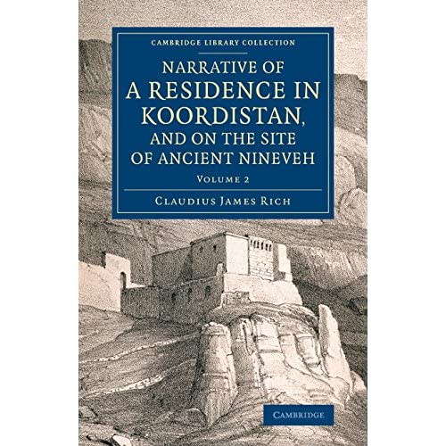 Narrative of a Residence in Koordistan, and on the Site of Ancient Nineveh: With Journal of a Voyage down the Tigris to Bagdad and an Account of a ... (Cambridge Library Collection - Archaeology)