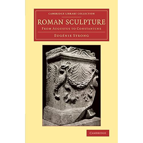Roman Sculpture: From Augustus to Constantine (Cambridge Library Collection - Classics)