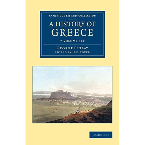 A History of Greece 7 Volume Set: From its Conquest by the Romans to the Present Time, B.C. 146 to A.D. 1864 (Cambridge Library Collection - European History)