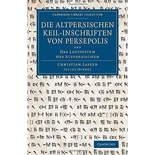 Die altpersischen Keil-inschriften von Persepolis: and Das Lautsystem des Altpersischen (Cambridge Library Collection - Archaeology)