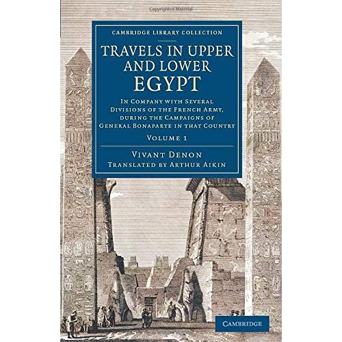 Travels in Upper and Lower Egypt: In Company with Several Divisions of the French Army, during the Campaigns of General Bonaparte in that Country: Volume 1 (Cambridge Library Collection - Egyptology)