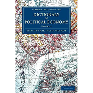 Dictionary of Political Economy: Volume 1 (Cambridge Library Collection - British and Irish History, 19th Century)