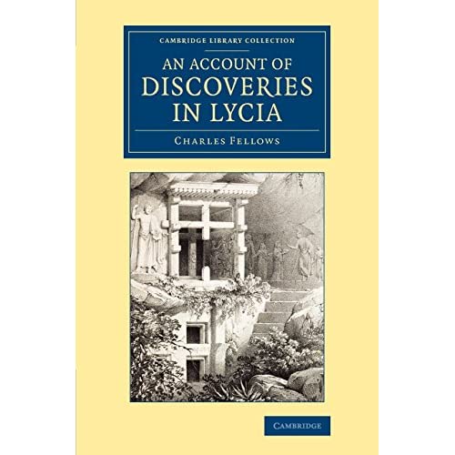 An Account of Discoveries in Lycia: Being a Journal Kept during a Second Excursion in Asia Minor (Cambridge Library Collection - Archaeology)