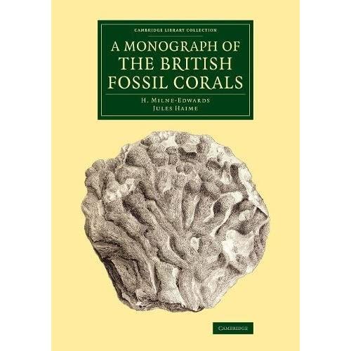 A Monograph of the British Fossil Corals (Cambridge Library Collection - Monographs of the Palaeontographical Society)