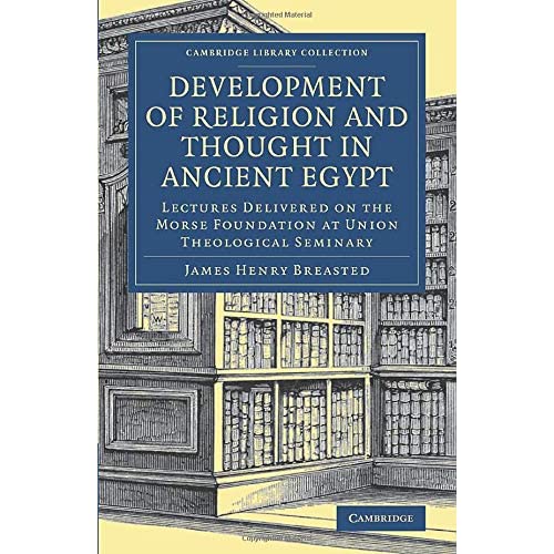 Development of Religion and Thought in Ancient Egypt: Lectures Delivered on the Morse Foundation at Union Theological Seminary (Cambridge Library Collection - Egyptology)