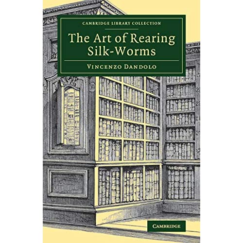 The Art of Rearing Silk-Worms (Cambridge Library Collection - Zoology)