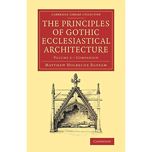 The Principles of Gothic Ecclesiastical Architecture 3 Volume Set: Companion to the Principles of Gothic Ecclesiastical Architecture: Being a Brief ... Library Collection - Art and Architecture)