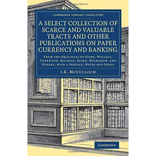 A Select Collection of Scarce and Valuable Tracts and Other Publications on Paper Currency and Banking: From the Originals of Hume, Wallace, Thornton, ... - British and Irish History, 19th Century)