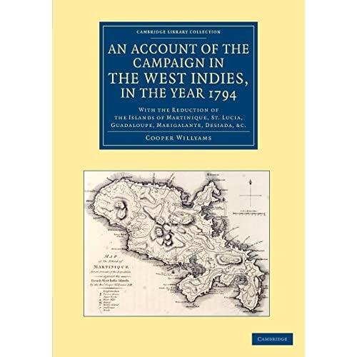 An Account of the Campaign in the West Indies, in the Year 1794: With the Reduction of the Islands of Martinique, St Lucia, Guadaloupe, Marigalante, ... etc. (Cambridge Library Collection - History)