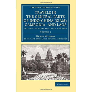 Travels in the Central Parts of Indo-China (Siam), Cambodia, and Laos: During the Years 1858, 1859, and 1860: Volume 1 (Cambridge Library Collection - East and South-East Asian History)