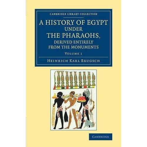 A History of Egypt under the Pharaohs, Derived Entirely from the Monuments: Volume 1: To Which Is Added a Memoir on the Exodus of the Israelites and ... (Cambridge Library Collection - Egyptology)