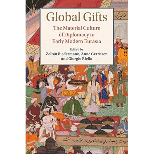 Global Gifts: The Material Culture of Diplomacy in Early Modern Eurasia (Studies in Comparative World History)