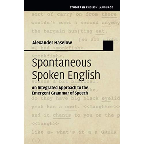 Spontaneous Spoken English: An Integrated Approach to the Emergent Grammar of Speech (Studies in English Language)