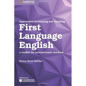 Approaches to Learning and Teaching First Language English: A Toolkit for International Teachers (Cambridge International Examinations)