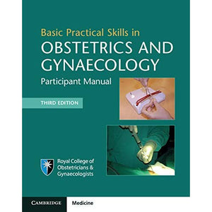 Basic Practical Skills in Obstetrics and Gynaecology: Participant Manual