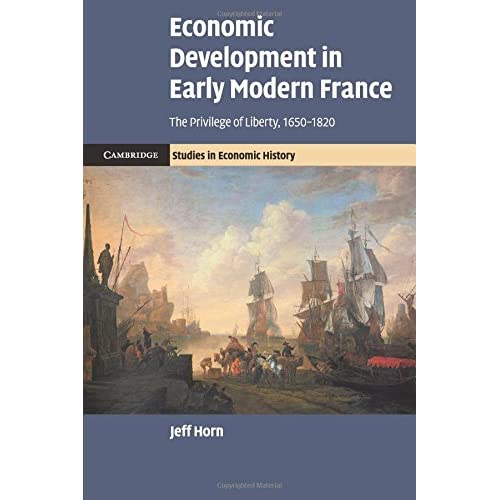 Economic Development in Early Modern France: The Privilege of Liberty, 1650–1820 (Cambridge Studies in Economic History - Second Series)
