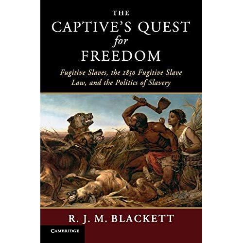 The Captive's Quest for Freedom: Fugitive Slaves, the 1850 Fugitive Slave Law, and the Politics of Slavery (Slaveries since Emancipation)
